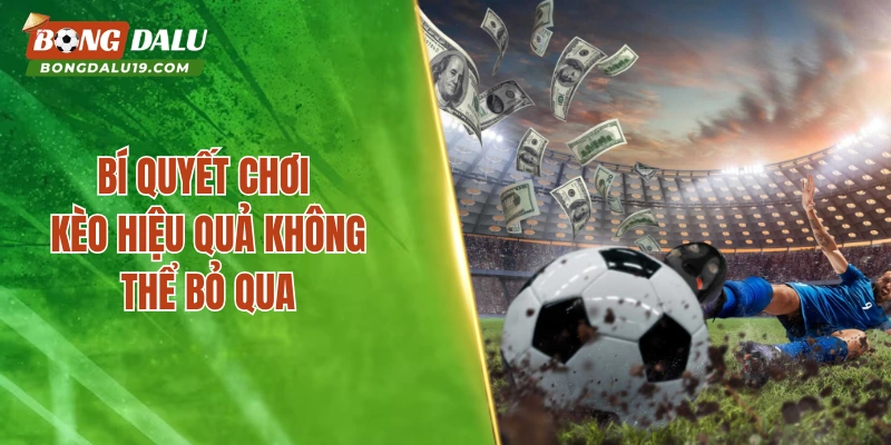 Bí quyết chơi kèo hiệu quả không thể bỏ qua