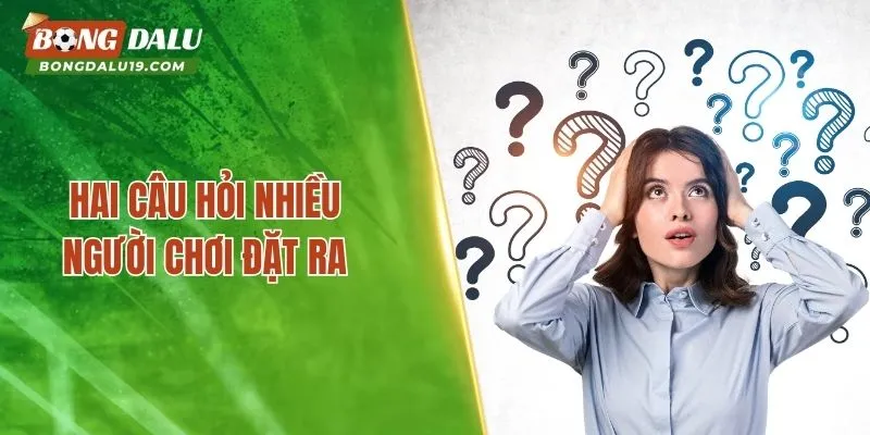 Hai câu hỏi nhiều người chơi đặt ra