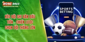 Kèo Đội Ghi Bàn Đầu Tiên – Cá Độ Bóng Đá Hay Cùng Bongdalu