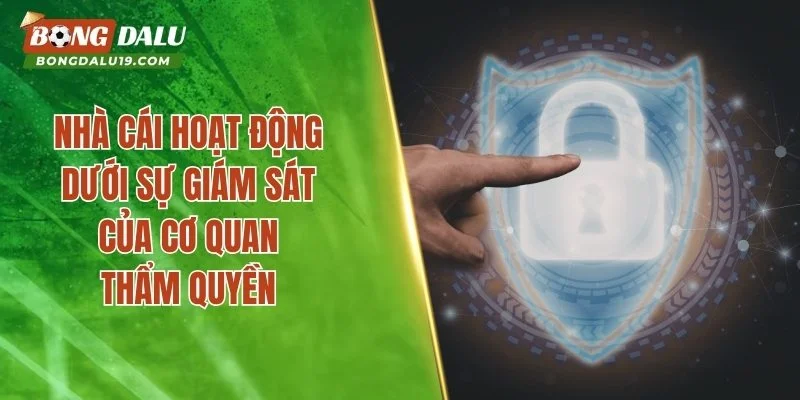 Nhà cái hoạt động dưới sự giám sát của cơ quan thẩm quyền