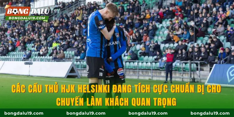 Các cầu thủ HJK Helsinki đang tích cực chuẩn bị cho chuyến làm khách quan trọng
