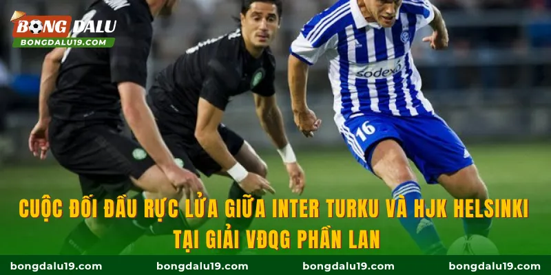 Cuộc đối đầu rực lửa giữa Inter Turku và HJK Helsinki tại giải VĐQG Phần Lan
