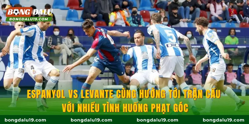 Espanyol Vs Levante cùng hướng tới trận cầu với nhiều tình huống phạt góc