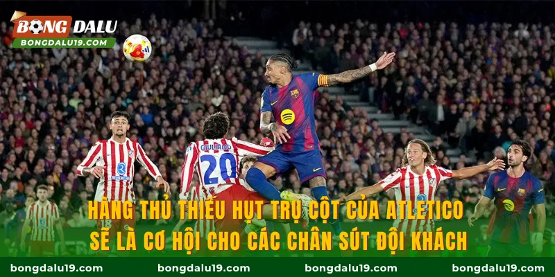 Hàng thủ thiếu hụt trụ cột của Atletico sẽ là cơ hội cho các chân sút đội khách