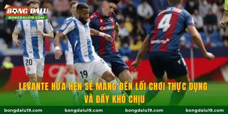 Levante hứa hẹn sẽ mang đến lối chơi thực dụng và đầy khó chịu