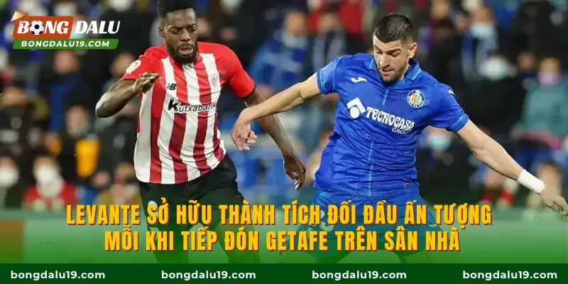 Levante sở hữu thành tích đối đầu ấn tượng mỗi khi tiếp đón Getafe trên sân nhà