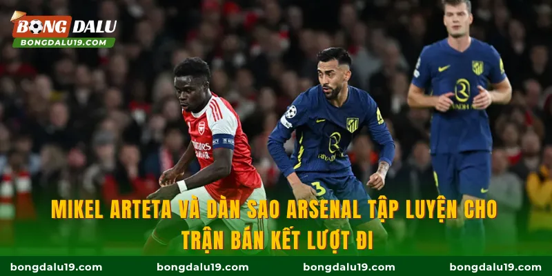 Mikel Arteta và dàn sao Arsenal tập luyện cho trận bán kết lượt điMikel Arteta và dàn sao Arsenal tập luyện cho trận bán kết lượt đi