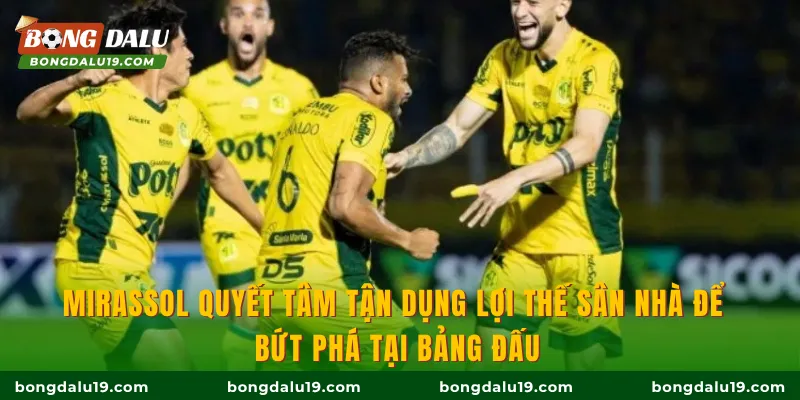 Mirassol quyết tâm tận dụng lợi thế sân nhà để bứt phá tại bảng đấu