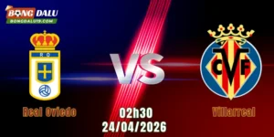 Nhận Định Real Oviedo Vs Villarreal, 02h30 Ngày 24/4: Tàu Ngầm Vàng Sáng Cửa