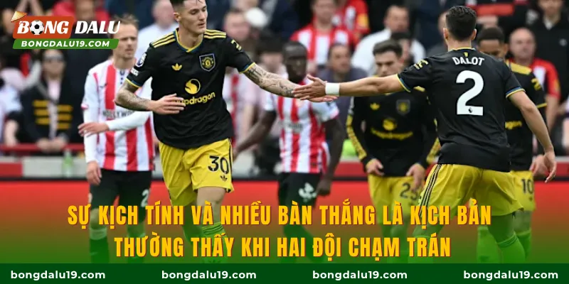 Sự kịch tính và nhiều bàn thắng là kịch bản thường thấy khi hai đội chạm trán