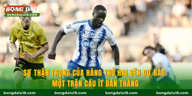 Sự thận trọng của hàng thủ hai bên dự báo một trận cầu ít bàn thắng