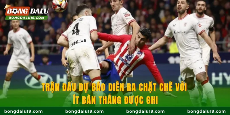 Trận đấu dự báo diễn ra chặt chẽ với ít bàn thắng được ghi