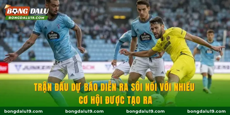 Trận đấu dự báo diễn ra sôi nổi với nhiều cơ hội được tạo ra