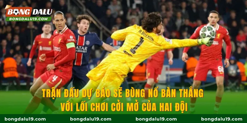 Trận đấu dự báo sẽ bùng nổ bàn thắng với lối chơi cởi mở của hai đội