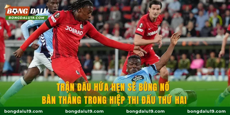 Trận đấu hứa hẹn sẽ bùng nổ bàn thắng trong hiệp thi đấu thứ hai