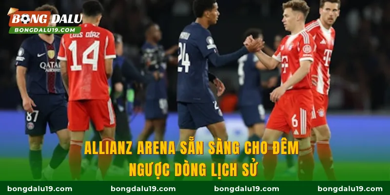 Allianz Arena sẵn sàng cho đêm ngược dòng lịch sử