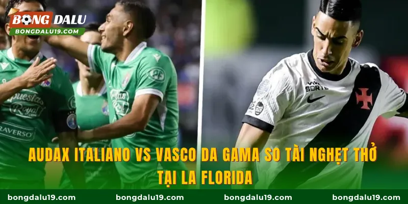 Audax Italiano vs Vasco da Gama so tài nghẹt thở tại La Florida
