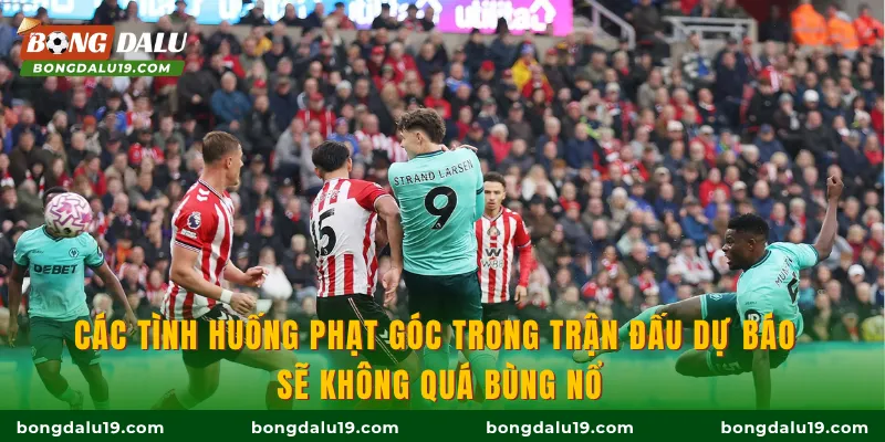 Các tình huống phạt góc trong trận đấu dự báo sẽ không quá bùng nổ