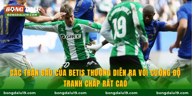 Các trận đấu của Betis thường diễn ra với cường độ tranh chấp rất cao