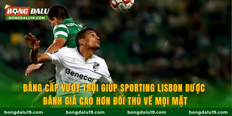 Đẳng cấp vượt trội giúp Sporting Lisbon được đánh giá cao hơn đối thủ về mọi mặt
