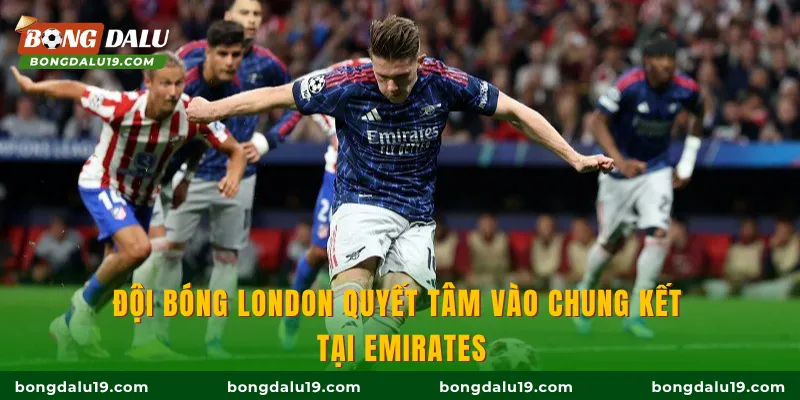 Đội bóng London quyết tâm vào chung kết tại Emirates