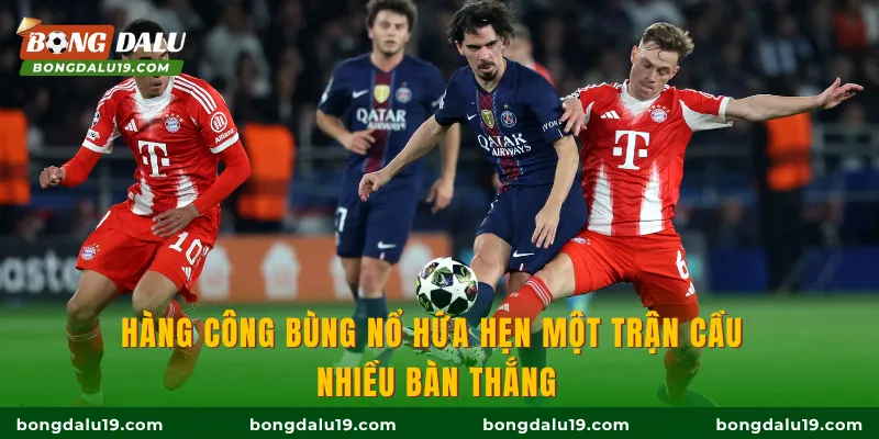 Hàng công bùng nổ hứa hẹn một trận cầu nhiều bàn thắng
