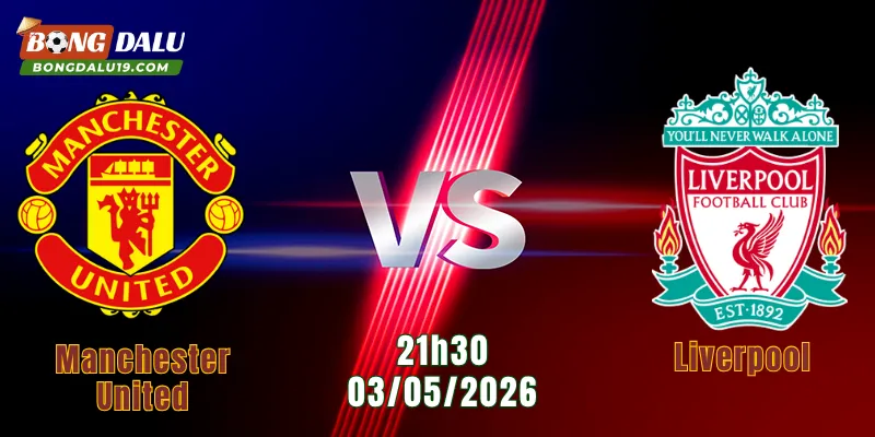 Nhận Định Manchester United Vs Liverpool, 21h30 Ngày 03/05: Cuộc Đọ Sức Nảy Lửa