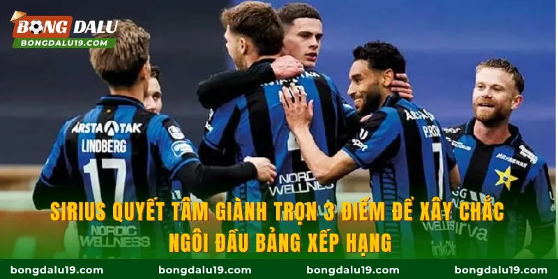 Sirius quyết tâm giành trọn 3 điểm để xây chắc ngôi đầu bảng xếp hạng