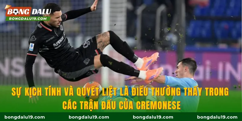 Sự kịch tính và quyết liệt là điều thường thấy trong các trận đấu của Cremonese