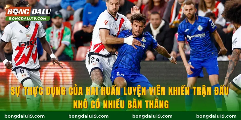 Sự thực dụng của hai huấn luyện viên khiến trận đấu khó có nhiều bàn thắng