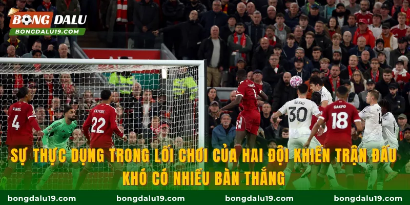 sự thực dung trong lối chơi của hai đội khiến trận đấu khó có nhiều bàn thắng