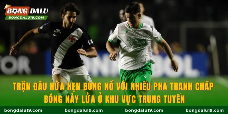 Trận đấu hứa hẹn bùng nổ với nhiều pha tranh chấp bóng nảy lửa ở khu vực trung tuyến