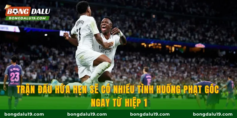 Trận đấu hứa hẹn sẽ có nhiều tình huống phạt góc ngay từ hiệp 1
