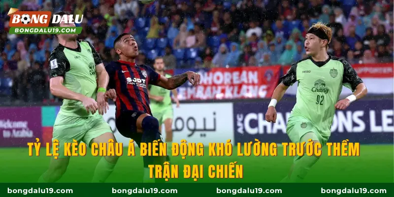 Tỷ lệ kèo Châu Á biến động khó lường trước thềm trận đại chiến