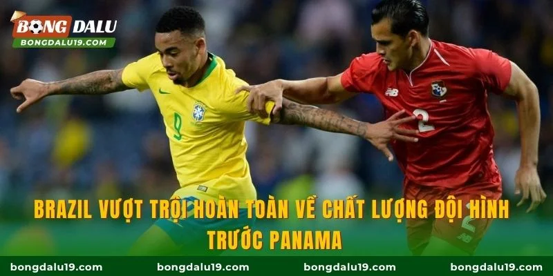 Brazil vượt trội hoàn toàn về chất lượng đội hình trước Panama