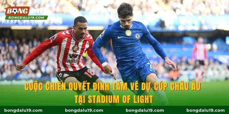 Cuộc chiến quyết định tấm vé dự cúp châu Âu tại Stadium of Light