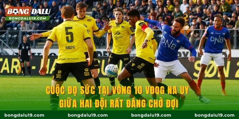 Cuộc đọ sức tại vòng 10 VĐQG Na Uy giữa hai đội rất đáng chờ đợi