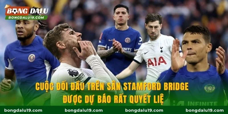 Cuộc đối đầu trên sân Stamford Bridge được dự báo rất quyết liệt