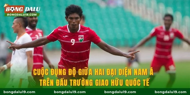 Cuộc đụng độ giữa hai đại diện Nam Á trên đấu trường giao hữu quốc tế