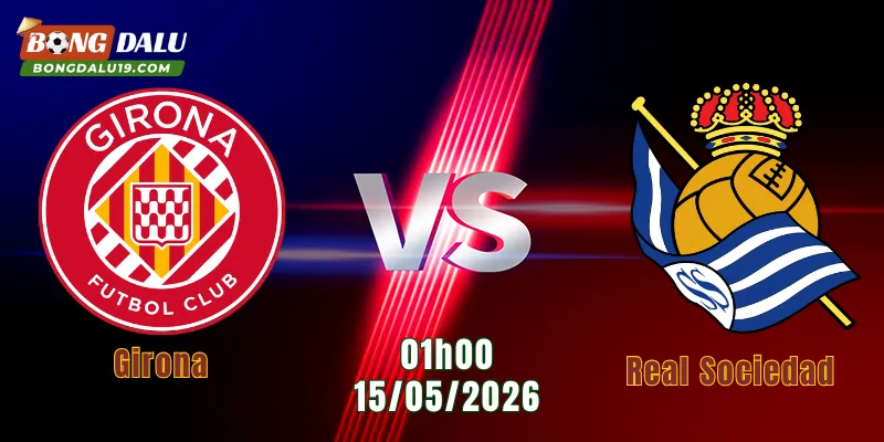 Nhận Định Girona Vs Real Sociedad 01h00 Ngày 15/5: Điểm Tựa Sân Nhà Cho Girona