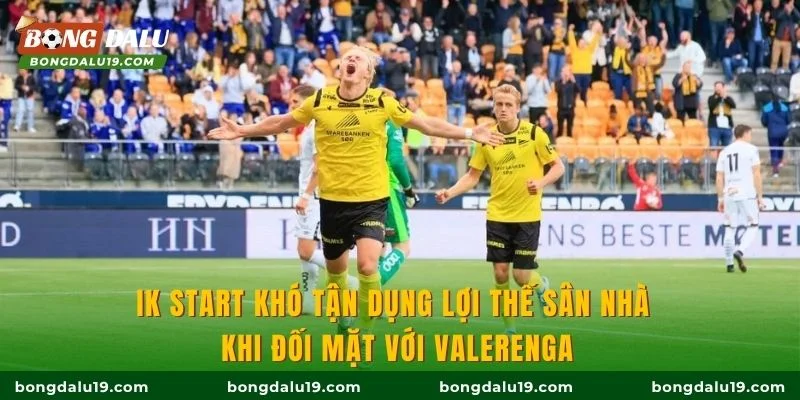 IK Start khó tận dụng lợi thế sân nhà khi đối mặt với Valerenga