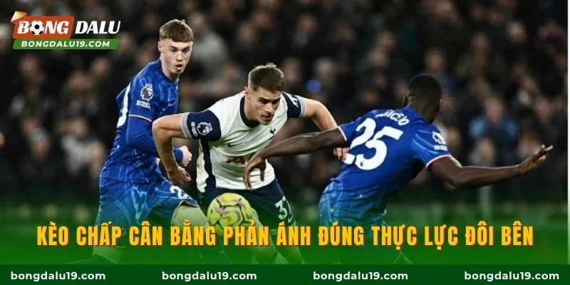 Kèo chấp cân bằng phản ánh đúng thực lực đôi bên