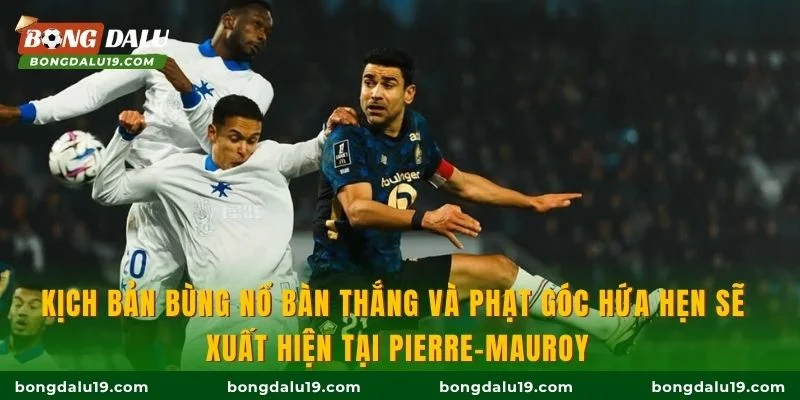 Kịch bản bùng nổ bàn thắng và phạt góc hứa hẹn sẽ xuất hiện tại Pierre-Mauroy