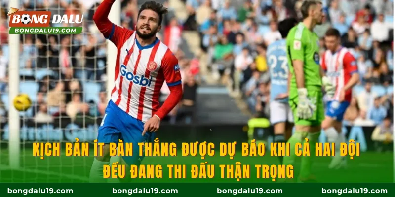 Kịch bản ít bàn thắng được dự báo khi cả hai đội đều đang thi đấu thận trọng