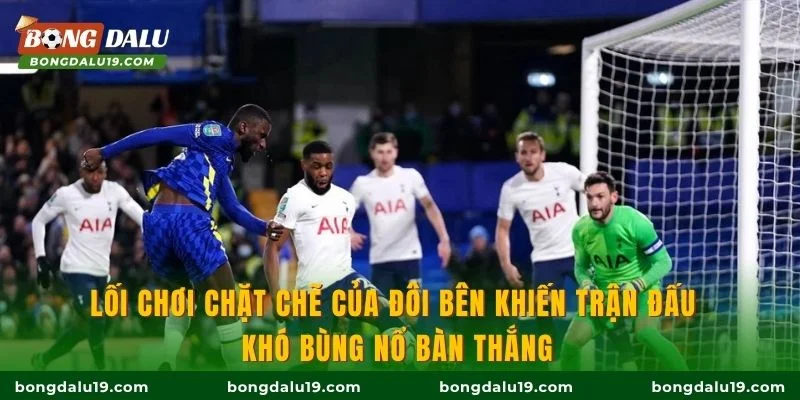 Lối chơi chặt chẽ của đôi bên khiến trận đấu khó bùng nổ bàn thắng