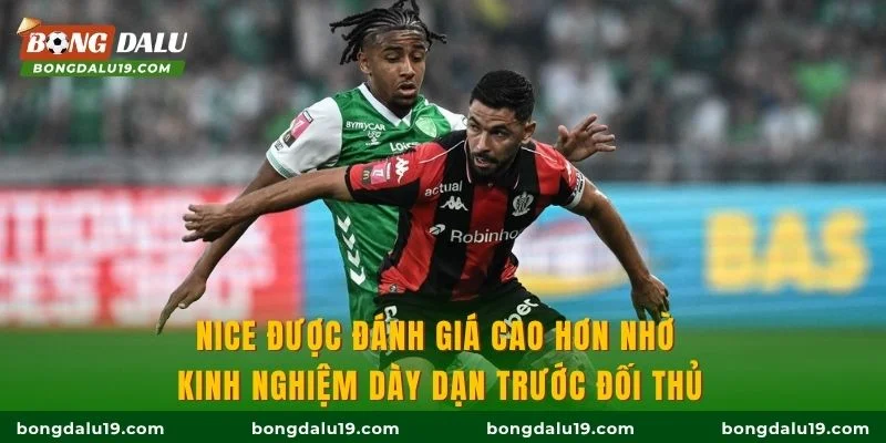 Nice được đánh giá cao hơn nhờ kinh nghiệm dày dạn trước đối thủ