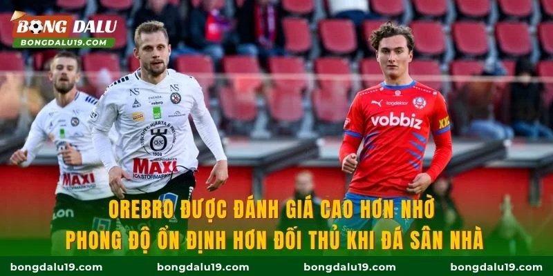 Orebro được đánh giá cao hơn nhờ phong độ ổn định hơn đối thủ khi đá sân nhà