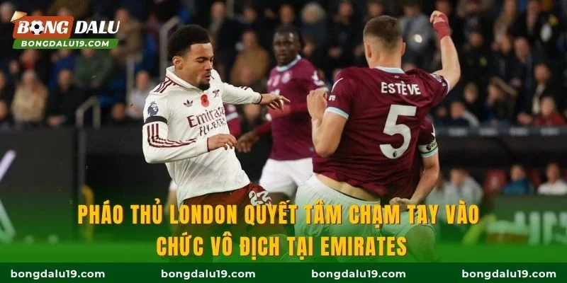 Pháo thủ London quyết tâm chạm tay vào chức vô địch tại Emirates