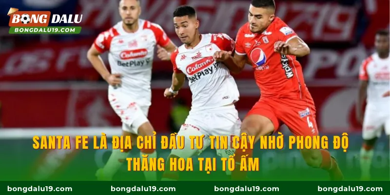 Santa Fe là địa chỉ đầu tư tin cậy nhờ phong độ thăng hoa tại tổ ấm
