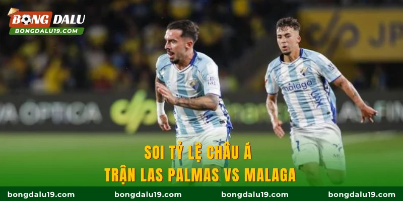 Soi tỷ lệ châu Á trận Las Palmas vs Malaga